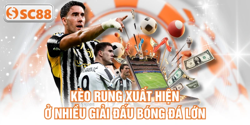 Kèo rung xuất hiện ở nhiều giải đấu bóng đá lớn